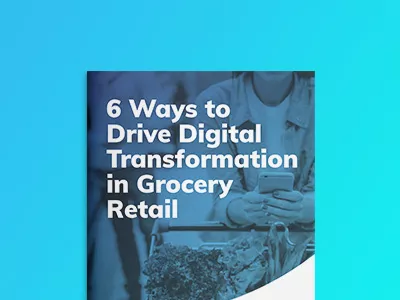 6 Ways to Drive Digital Transformation in Grocery Retail